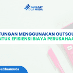 7 Keuntungan Menggunakan Outsourcing untuk Efisiensi Biaya Perusahaan