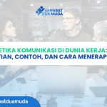 Etika Komunikasi di Dunia Kerja: Pengertian, Contoh, dan Cara Menerapkannya