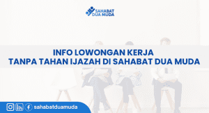 Info_Lowongan_Kerja_Tanpa_Tahan_Ijazah_di_Sahabat_Dua_Muda