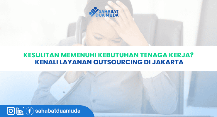 Kesulitan Memenuhi Kebutuhan Tenaga Kerja Kenali Layanan Outsourcing di Jakarta cover