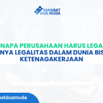 Kenapa Perusahaan Harus Legal? Pentingnya Legalitas dalam Dunia Bisnis dan Ketenagakerjaan